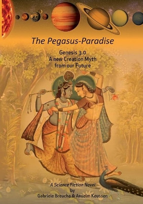 The Pegasus-Paradise: Genesis 3.0 A new Creation Myth from our Future by Anselm Keussen 9783754391396