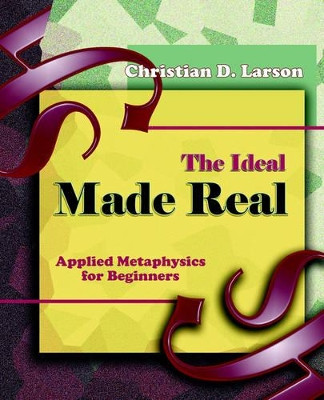 The Ideal Made Real (1909) by Christian D Larson 9781594622182