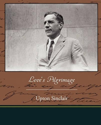 Love's Pilgrimage by Upton Sinclair 9781438526973