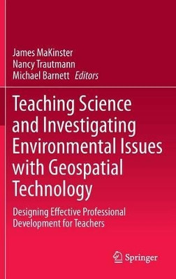 Teaching Science and Investigating Environmental Issues with Geospatial Technology: Designing Effective Professional Development for Teachers by James G. MaKinster 9789048139309