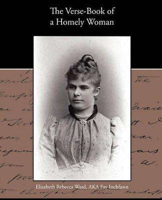 The Verse-Book of a Homely Woman by Elizabeth Rebecca Ward 9781438533933