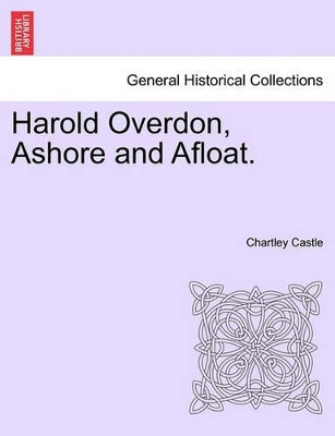 Harold Overdon, Ashore and Afloat. by Chartley Castle 9781241398958