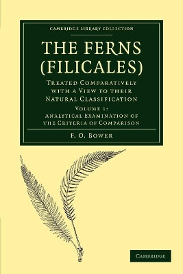 The Ferns (Filicales): Volume 1, Analytical Examination of the Criteria of Comparison: Treated Comparatively with a View to their Natural Classification by F. O. Bower 9781108013161