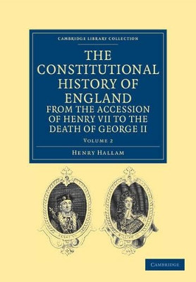 The Constitutional History of England from the Accession of Henry VII to the Death of George II by Henry Hallam 9781108036405