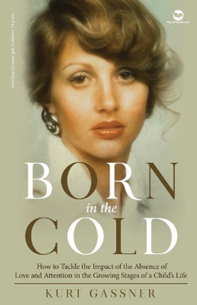 Born in the cold: How to Tackle the Impact of the Absence of Love and Attention in the Growing Stages of a Child's Life by Kurt Gassner 9783987930027