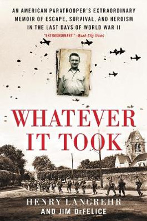 Whatever It Took: An American Paratrooper's Extraordinary Memoir of Escape, Survival, and Heroism in the Last Days of World War II by Henry Langrehr
