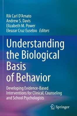 Understanding the Biological Basis of Behavior: Developing Evidence-Based Interventions for Clinical, Counseling and School Psychologists by Rik Carl D'Amato 9783030591649