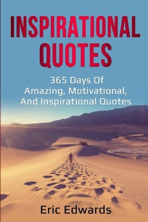 Inspirational Quotes: 365 days of amazing, motivational, and inspirational quotes by Eric Edwards 9781761036170 Inspirational Quotes: 365 days of amazing, motivational, and inspirational quotes by Eric Edwards 9781761036170