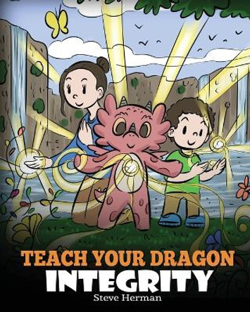 Teach Your Dragon Integrity: A Story About Integrity, Honesty, Honor and Positive Moral Behaviors by Steve Herman 9781649161086