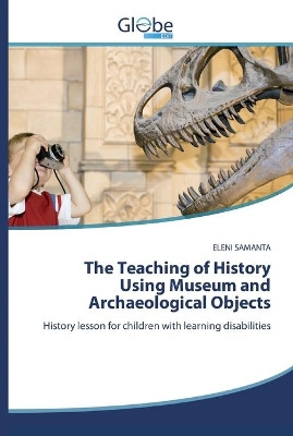 The Teaching of History Using Museum and Archaeological Objects by Eleni Samanta 9786200515131
