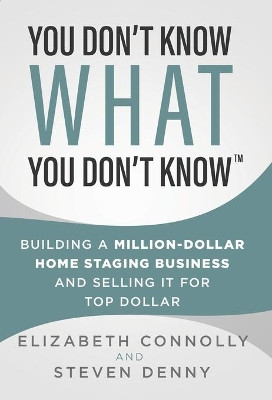 You Don't Know What You Don't Know: Building a Million-Dollar Home Staging Business and Selling It for Top Dollar by Steve Denny 9781955711005