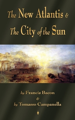 The New Atlantis and The City of the Sun: Two Classic Utopias by Francis Bacon 9781603863803
