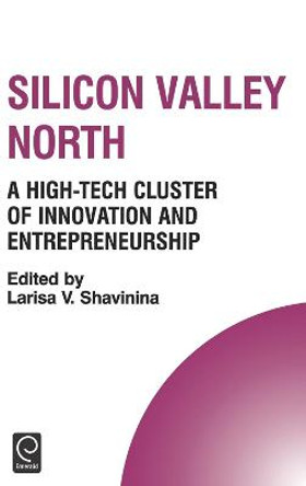 Silicon Valley North: A High-Tech Cluster of Innovation and Entrepreneurship by Larisa V. Dr. Shavinina