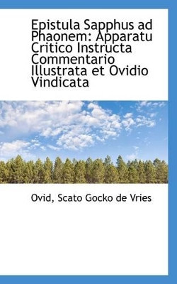 Epistula Sapphus Ad Phaonem: Apparatu Critico Instructa Commentario Illustrata Et Ovidio Vindicata by Ovid Scato Gocko De Vries 9781113029355