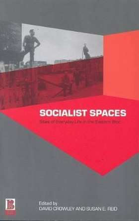 Socialist Spaces: Sites of Everyday Life in the Eastern Bloc by David Crowley 9781859735381