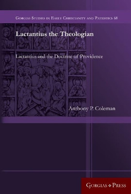 Lactantius the Theologian: Lactantius and the Doctrine of Providence by Anthony Coleman 9781463207236