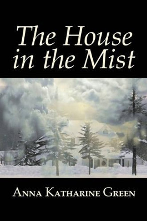 The House in the Mist by Anna Katharine Green, Fiction, Thrillers, Mystery & Detective, Literary by Anna Katharine Green 9781603123518
