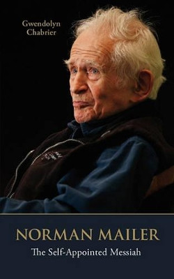 Norman Mailer: The Self-Appointed Messiah by Gwendolyn Chabrier 9789889776428