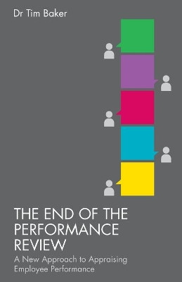 The End of the Performance Review: A New Approach to Appraising Employee Performance by T. Baker 9781137347497