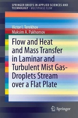 Flow and Heat and Mass Transfer in Laminar and Turbulent Mist Gas-Droplets Stream over a Flat Plate by Victor I. Terekhov 9783319044521