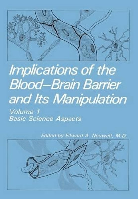 Implications of the Blood-Brain Barrier and Its Manipulation: Volume 1 Basic Science Aspects by E. A. Neuwelt 9781461280392