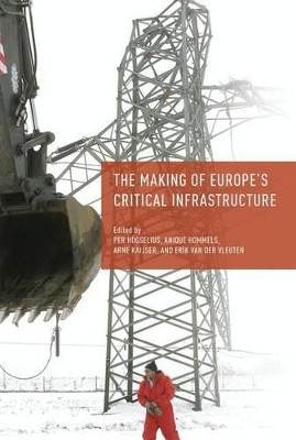 The Making of Europe's Critical Infrastructure: Common Connections and Shared Vulnerabilities by Per Hogselius 9781137580986