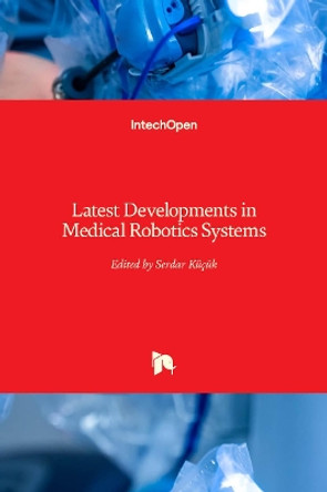 Latest Developments in Medical Robotics Systems by Serdar Kucuk 9781839693823