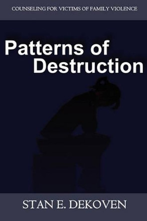 Patterns of Destruction: Counseling for Victims of Family Violence by Stan DeKoven 9781615290116