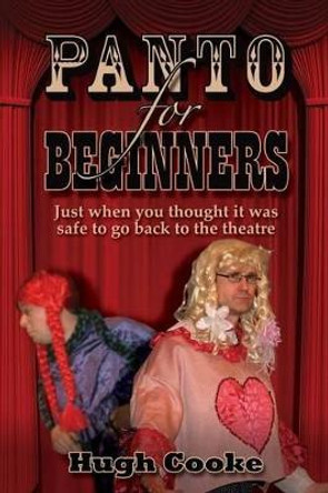 Panto For Beginners: Just When You Thought It Was Safe To Go Back To The Theatre - Pantomimes and Plays for Schools, Classrooms and Theatres by Hugh Cooke 9781904312963
