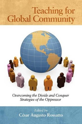 Teaching for Global Community: Overcoming the Divide and Conquer Strategies of the Oppressor by Cesar Augusto Rossatto 9781617353574