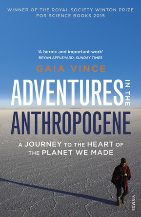 Adventures in the Anthropocene: A Journey to the Heart of the Planet we Made by Gaia Vince
