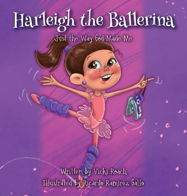 Harleigh the Ballerina: Just the Way God Made Me by Vicki Roach 9781633375352