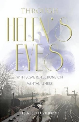 Through Helen's Eyes: With Some Reflections on Mental Illness by Helen Ljerka Svedruzic 9781460003763
