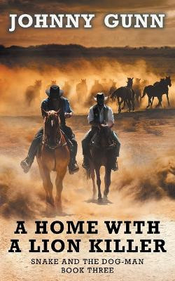 A Home With A Lion Killer: A Snake and the Dog-Man Classic Western by Johnny Gunn 9781639779475