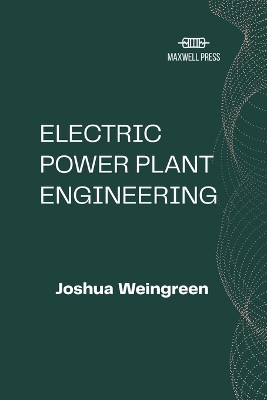 Electric Power Plant Engineering by Joshua Weingreen 9789355281807