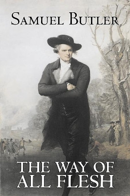 The Way of All Flesh by Samuel Butler, Fiction, Classics, Fantasy, Literary by Samuel Butler 9781603121576