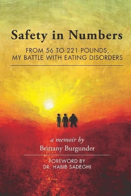Safety in Numbers: From 56 to 221 Pounds, My Battle with Eating Disorders -- A Memoir by Brittany Burgunder 9781627873222