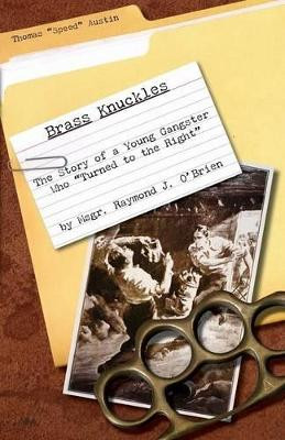 Brass Knuckles: The Story of a Young Gangster Who Turned to the Right by Msgr Raymond J O'Brien 9781936639694