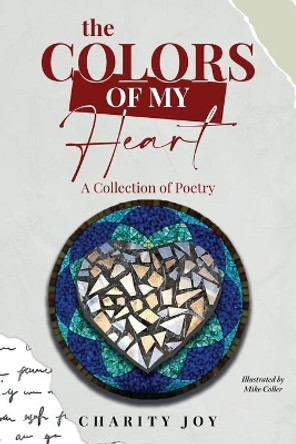 The Colors of my Heart: A Collection of Poetry by Charity Joy 9781662920240