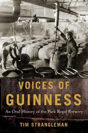 Voices of Guinness: An Oral History of the Park Royal Brewery by Tim Strangleman