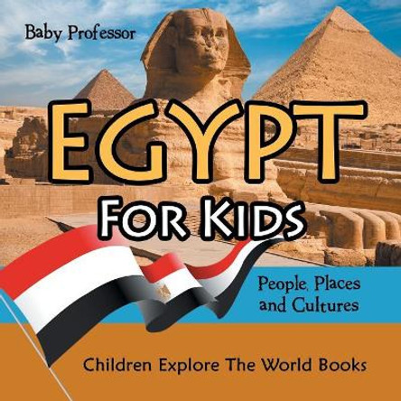 Egypt For Kids: People, Places and Cultures - Children Explore The World Books by Baby Professor 9781683056102