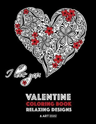 Valentine Coloring Book: Relaxing Designs: Happy Valentine's Day! Detailed Hearts To Say I Love You; Anti-Stress Complex Patterns For Relaxation & Meditation by Art Therapy Coloring 9781641260251