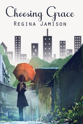 Choosing Grace by Regina Jamison 9781642472264