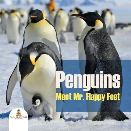 Penguins - Meet Mr. Flappy Feet by Baby Professor 9781682128756