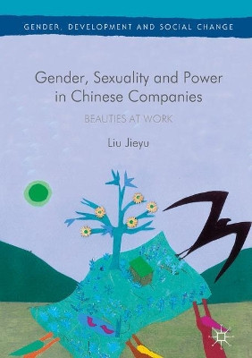 Gender, Sexuality and Power in Chinese Companies: Beauties at Work by Liu Jieyu 9781349700691