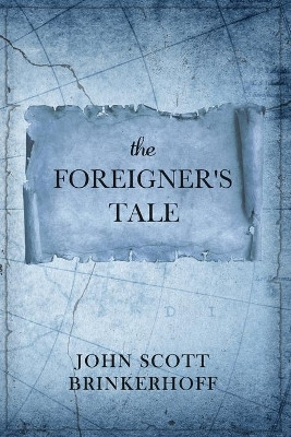 The Foreigner's Tale by John Scott Brinkerhoff 9781633372351