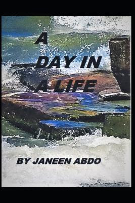 A Day in a Life: A Collection of Poems and Short Stories by Janeen Abdo 9781393197256