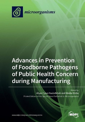 Advances in Prevention of Foodborne Pathogens of Public Health Concern during Manufacturing by Aliyar Cyrus Fouladkhah 9783039219322