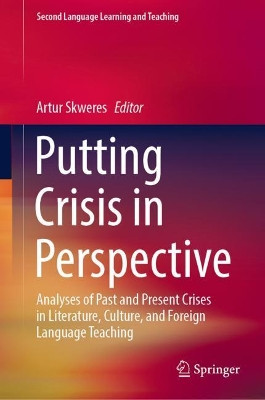 Putting Crisis in Perspective: Analyses of Past and Present Crises in Literature, Culture, and Foreign Language Teaching by Artur Skweres 9783030867232