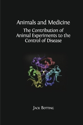 Animals and Medicine: The Contribution of Animal Experiments to the Control of Disease by Jack Botting 9781783741175